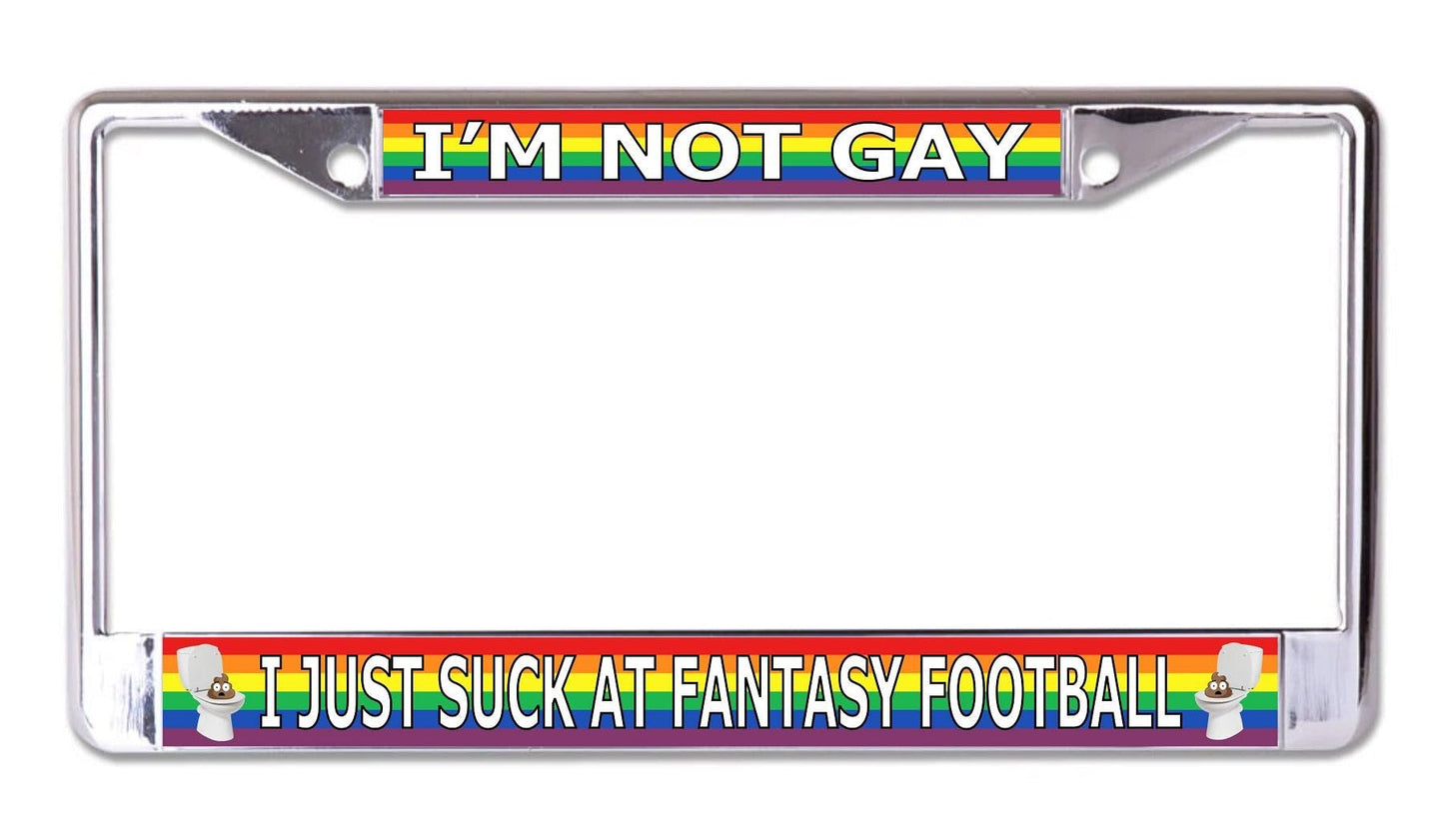 I'm Not Gay Just Suck at Fantasy Football Chrome License Plate Frame