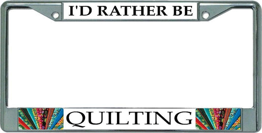 I'd Rather Be Quilting #2 Chrome License Plate Frame
