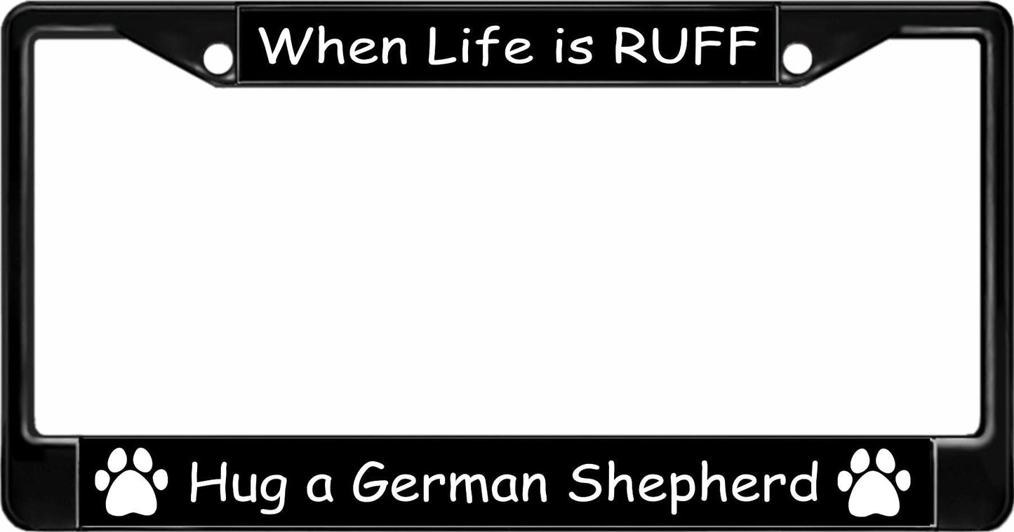 When Life is Ruff Hug A German Shepherd Black License Plate Frame