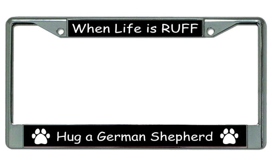 When Life is Ruff Hug A German Shepherd Chrome License Plate Frame