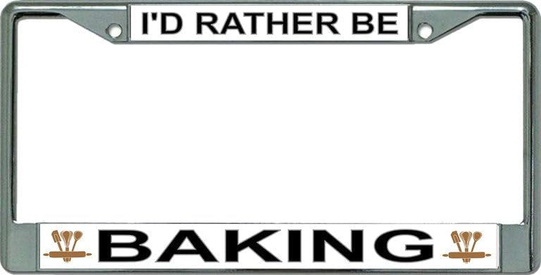 I'd Rather Be Baking Chrome License Plate Frame