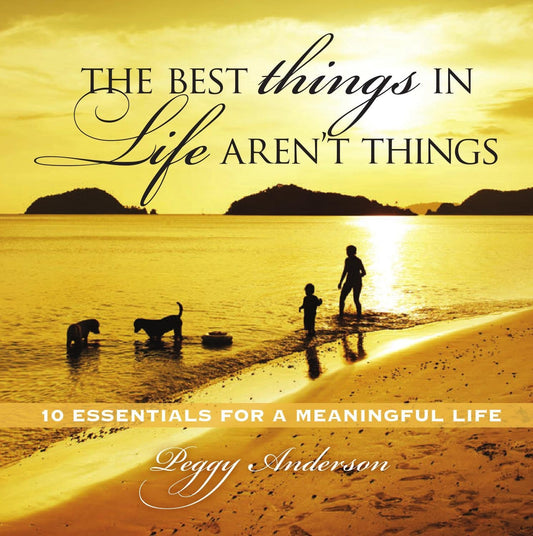 The Best Things in Life Aren't Things: 10 Essentials for a Meaningful Life