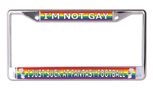 I'm Not Gay Just Suck at Fantasy Football Chrome License Plate Frame