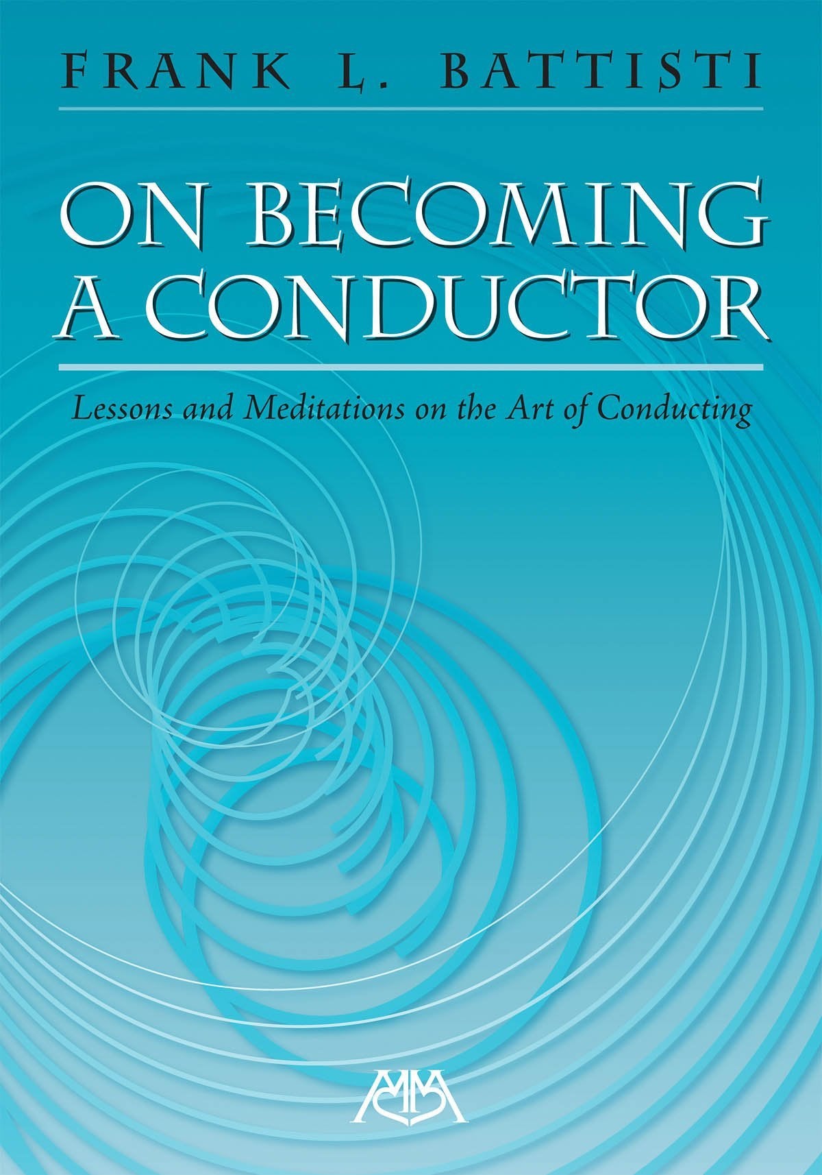 On Becoming a Conductor: Lessons and Meditations on the Art of Conducting