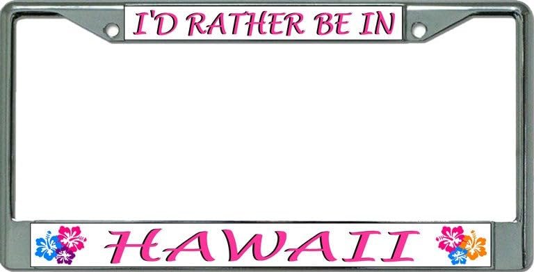 I'd Rather Be in Hawaii Chrome License Plate Frame