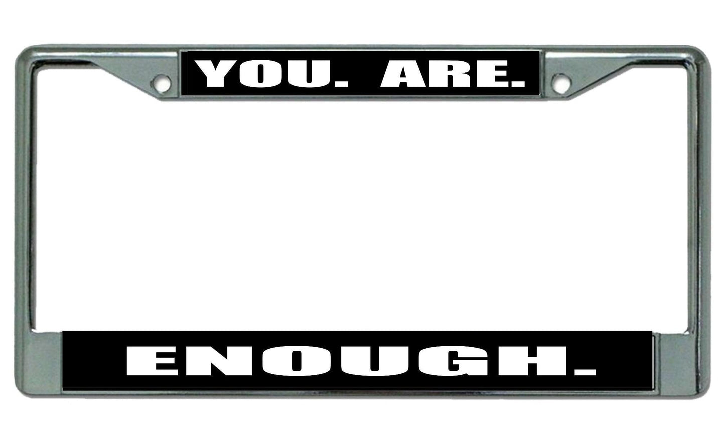 You. are. Enough. Chrome License Plate Frame