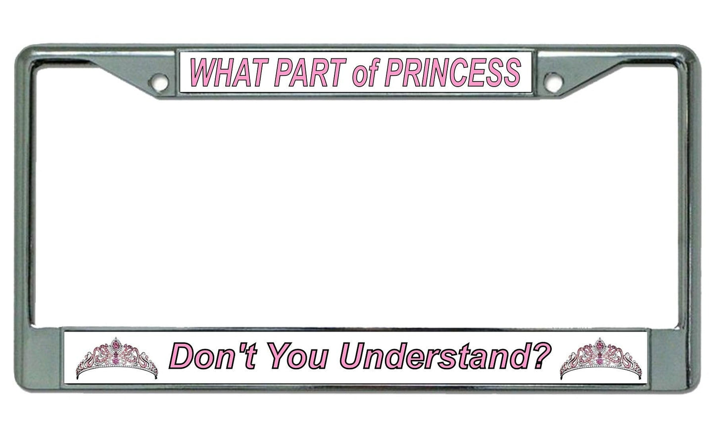 What Part of Princess Don't You Understand? Chrome License Plate Frame