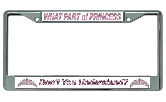 What Part of Princess Don't You Understand? Chrome License Plate Frame